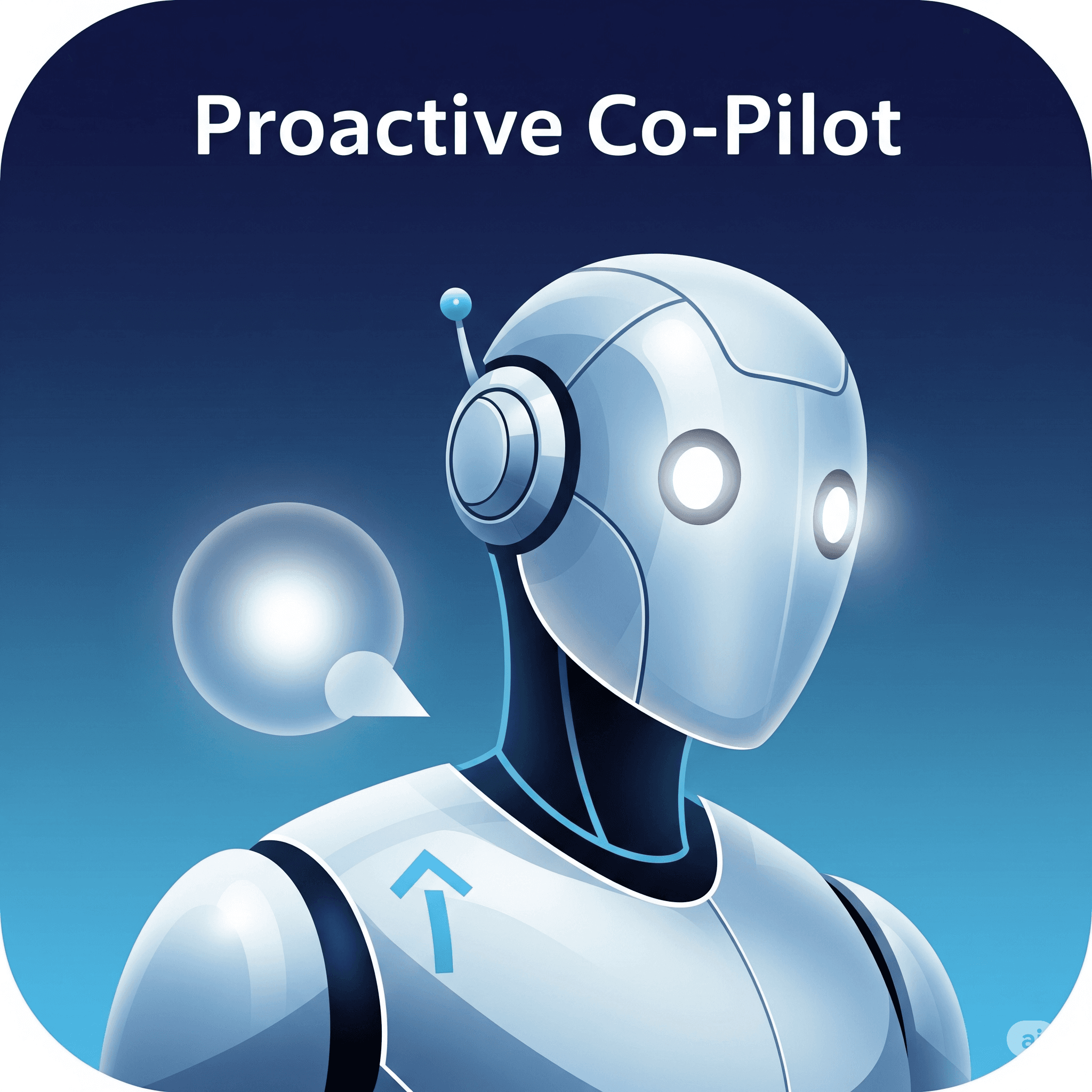 A sleek, futuristic humanoid robot with glowing white eyes and a metallic silver finish. The robot features an antenna, circular ear-like components, and a blue upward arrow on its chest. A glowing speech bubble icon floats to its left, set against a deep blue to light blue gradient background. The text "Proactive Co-Pilot" is displayed in a clean, white sans-serif font at the top.